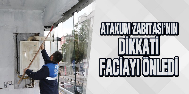 Atakum Zabıtası’nın Dikkati Faciayı Önledi