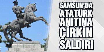 Samsun’da Atatürk Anıtına Çirkin Saldırı