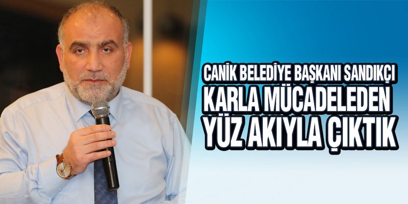 Sandıkçı, ‘Canik, Karla Mücadeleden Yüz Akıyla Çıktı’