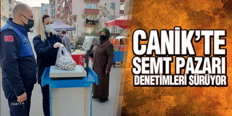 Canik’te Semt Pazarı Denetimleri Sürüyor