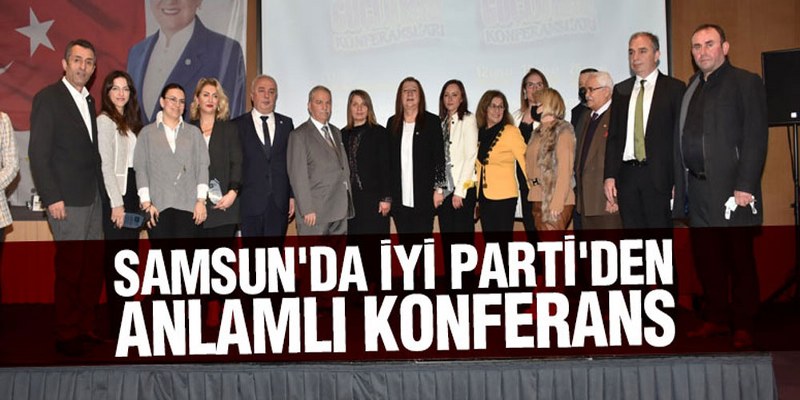Samsun’da İYİ Parti’den Anlamlı Konferans