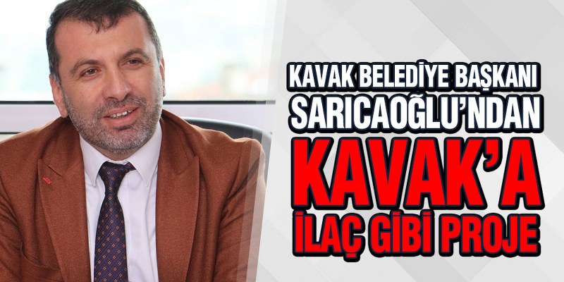 Başkan Sarıcaoğlu’ndan Kavak’a İlaç Gibi Proje