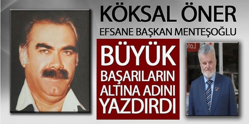 Öner, ‘Efsane Başkan Menteşoğlu Büyük Başarıların Altına Adını Yazdırdı’