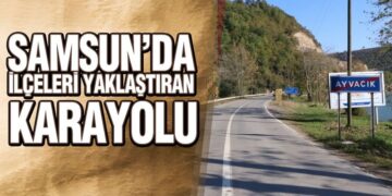 Samsun’da İlçeleri Yaklaştıran Karayolu