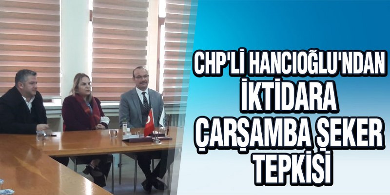 CHP’li Hancıoğlu’ndan iktidara ‘Çarşamba Şeker’ tepkisi