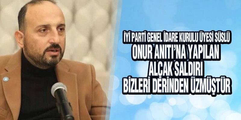 Süslü’den Onur Anıtı’na Saldırıya Sert Tepki