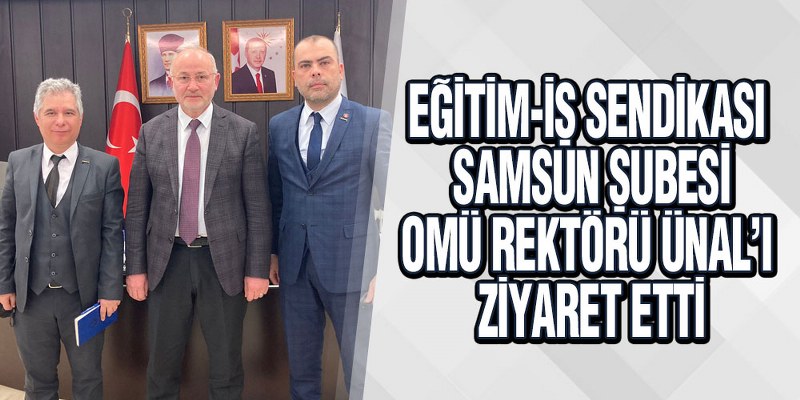 OMÜ Rektörü Ünal, Eğitim-İş Sendikası Samsun Şube Başkanını Konuk Etti