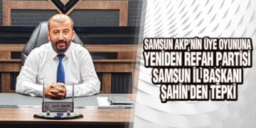 Samsun AKP’nin Üye Oyununa Yeniden Refah Partisi Samsun İl Başkanı Şahin’den Tepki