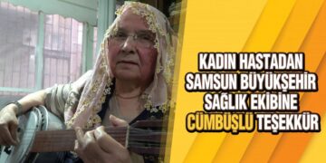 Kadın Hastadan Samsun Büyükşehir Sağlık Ekibine ‘Cümbüşlü’ Teşekkür