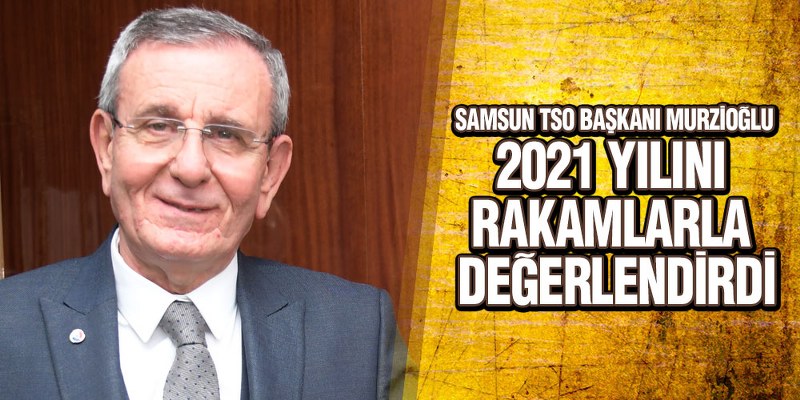 Murzioğlu 2021 yılını rakamlarla değerlendirdi