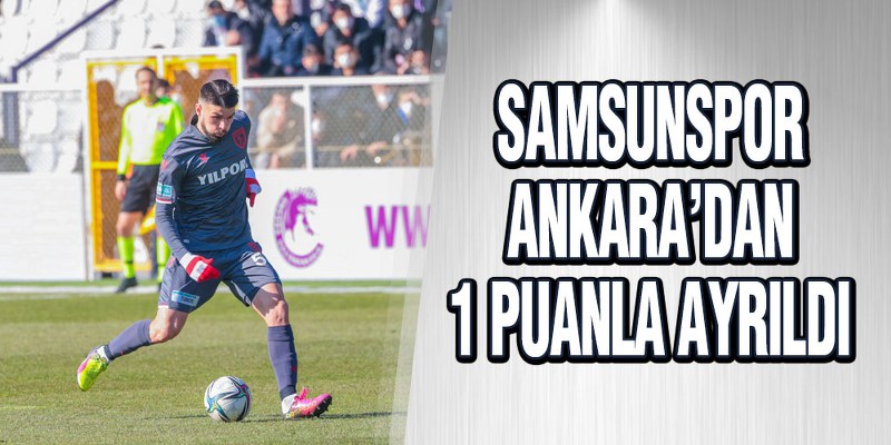 ANKARA KEÇİÖRENGÜCÜ – YILPORT SAMSUNSPOR : 1 – 1