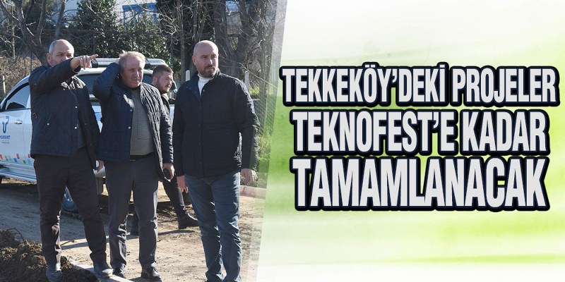 Tekkeköy’deki Projeler TEKNOFEST’e Kadar Tamamlanacak