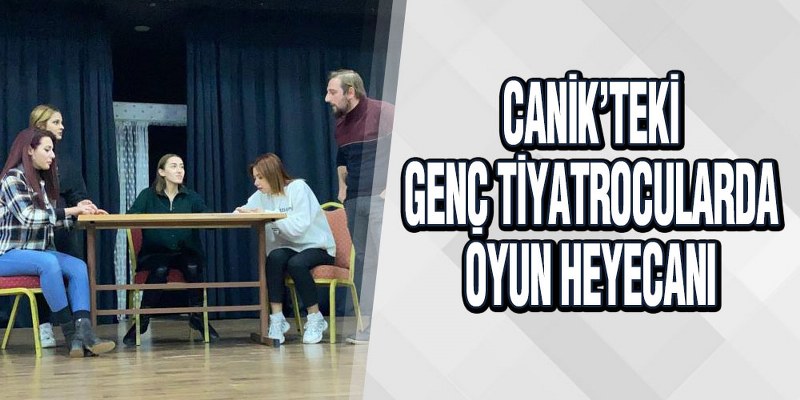 Canik’teki Genç Tiyatrocularda Oyun Heyecanı