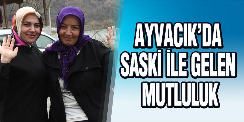 Ayvacık’da SASKİ İle Gelen Mutluluk