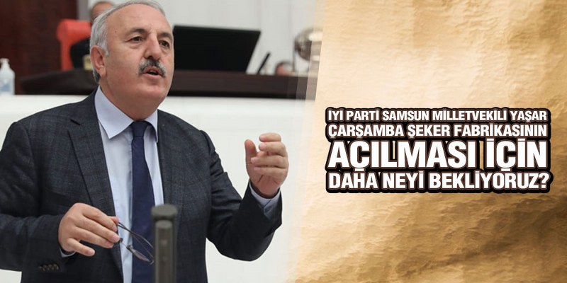 Yaşar, ‘Çarşamba Şeker Fabrikası’nın Açılışı Yılan Hikayesine Döndü’