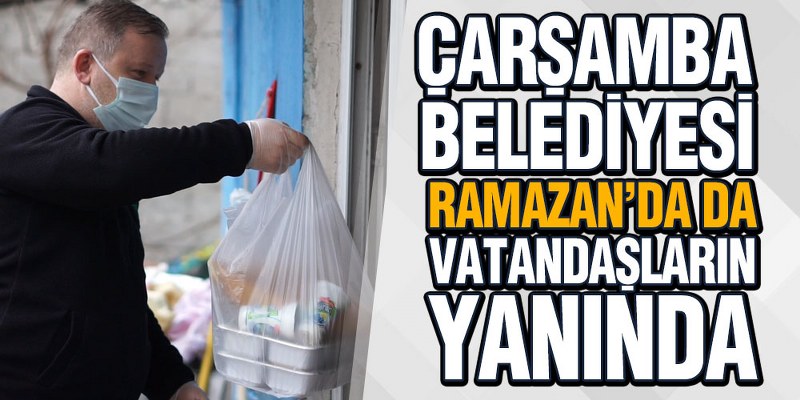 Çarşamba Belediyesi Ramazan’da Da Vatandaşların Yanında