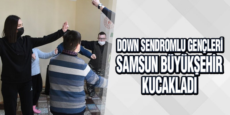 Down Sendromlu Gençleri Samsun Büyükşehir Kucakladı