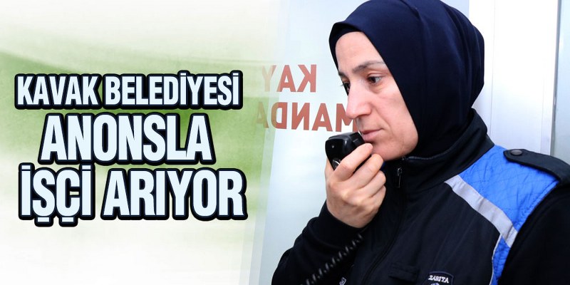 Kavak Belediyesi Anonsla İşçi Arıyor