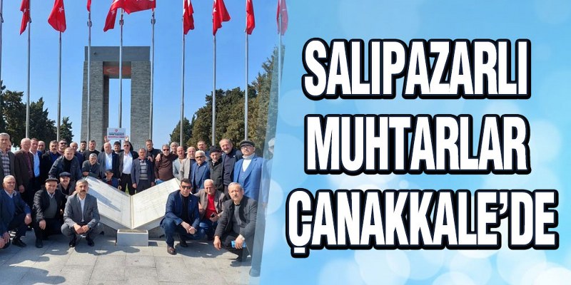 Salıpazarlı Muhtarlar Çanakkale’de