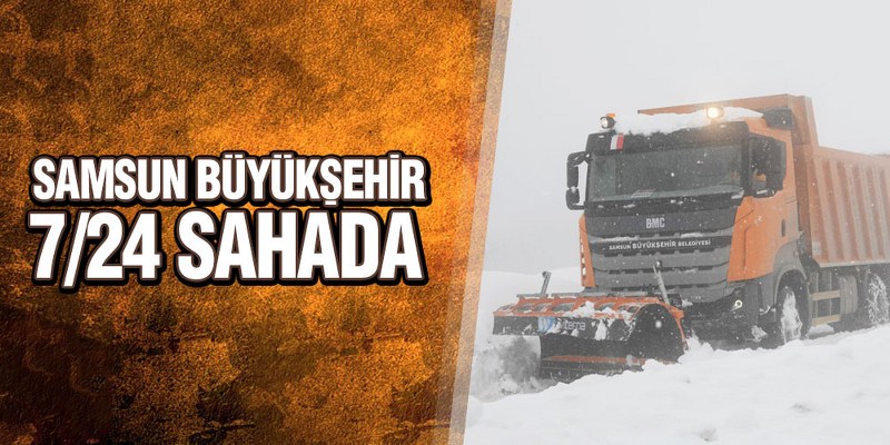 Samsun Büyükşehir 7/24 Sahada