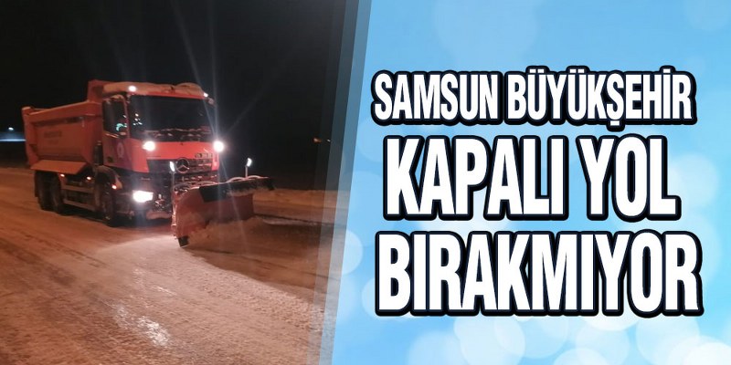 Samsun Büyükşehir Kapalı Yol Bırakmıyor