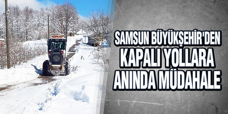 Samsun Büyükşehir’den Kapalı Yollara Anında Müdahale