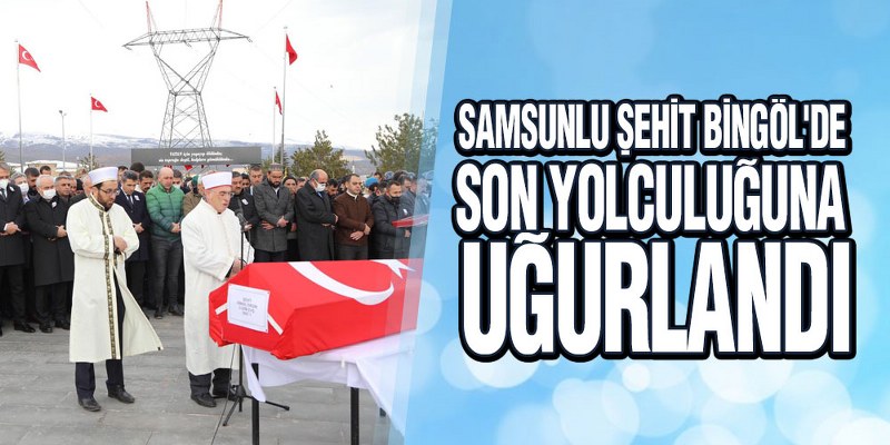 Samsunlu Şehit Bingöl’de Son Yolculuğuna Uğurlandı