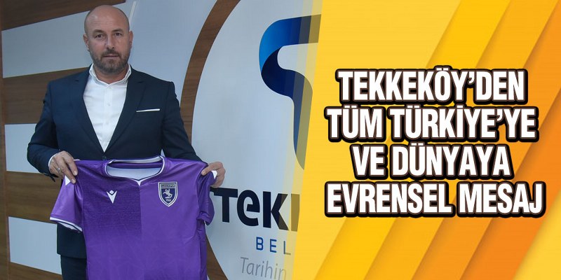 Tekkeköy’den Tüm Türkiye’ye Ve Dünyaya Evrensel Mesaj
