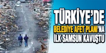 Türkiye’de ‘Belediye Afet Planı’na İlk Samsun Kavuştu
