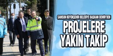 Samsun’da Projeler Yakın Takipte