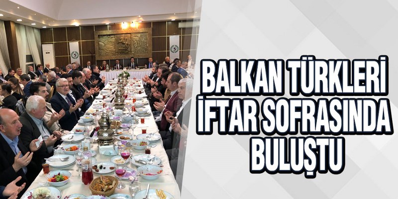 Balkan Türkleri İftar Sofrasında Buluştu