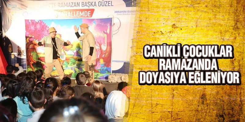 Canikli Çocuklar Ramazanda Doyasıya Eğleniyor