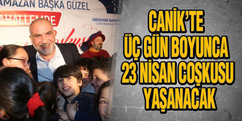 Canik’te Üç Gün Boyunca ‘23 Nisan Coşkusu’ Yaşanacak
