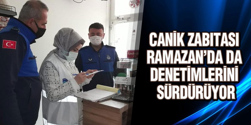 Canik Zabıtası Ramazanda Denetimlerini Sürdürüyor