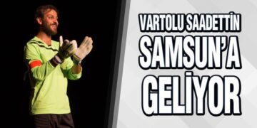 Vartolu Saadettin Samsun’a Geliyor