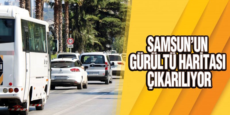 Samsun’un Gürültü Haritası Çıkarılıyor