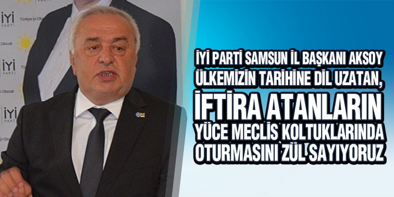 İYİ Parti Samsun İl Başkanı Aksoy’dan Soykırım İddiasına Tepki