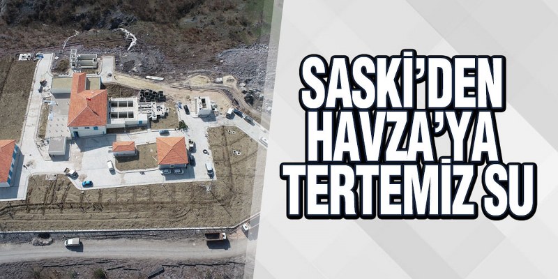SASKİ’den Havza’ya tertemiz su