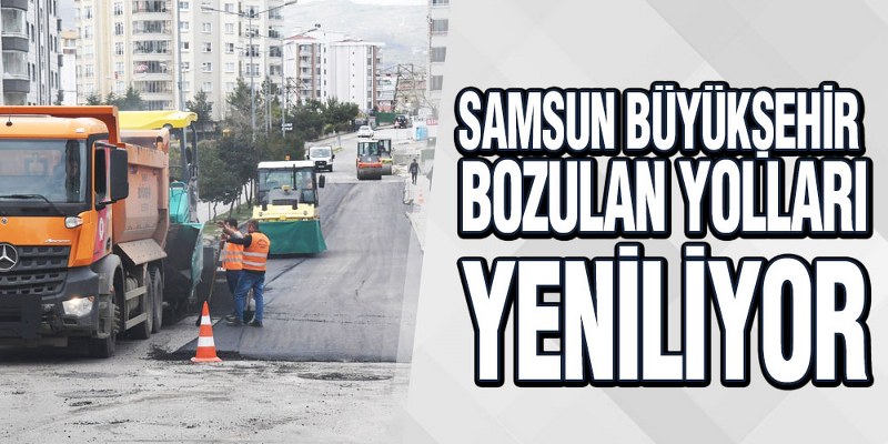 Samsun Büyükşehir Bozulan Yolları Yeniliyor