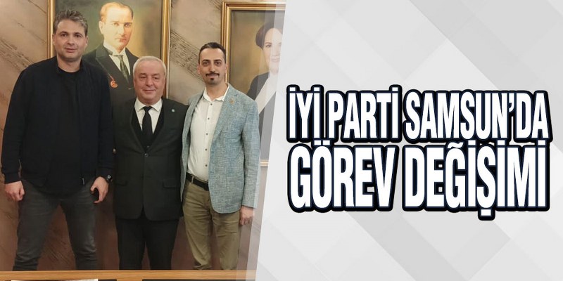 İYİ Parti Samsun’da Görev Değişimi
