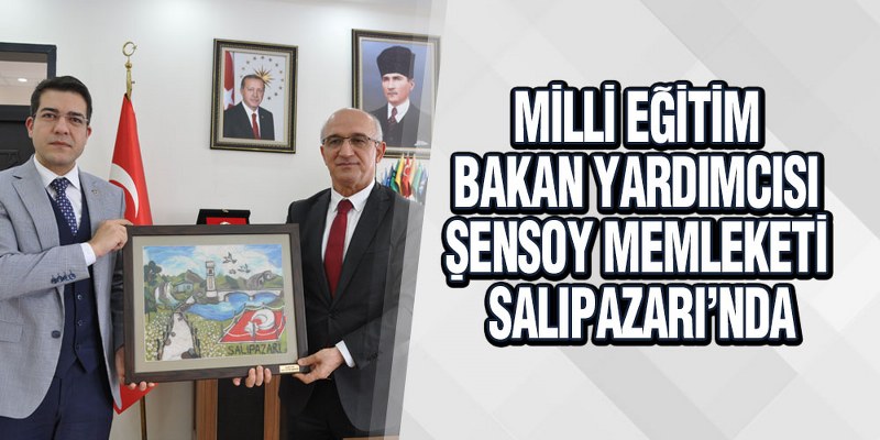 Milli Eğitim Bakan Yardımcısı Şensoy Memleketi Salıpazarı’nda