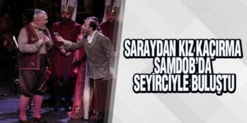 Saraydan Kız Kaçırma SAMDOB’da Seyirciyle Buluştu