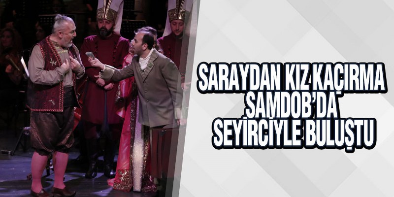 Saraydan Kız Kaçırma SAMDOB’da Seyirciyle Buluştu