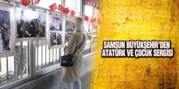 Samsun Büyükşehir’den ‘Atatürk Ve Çocuk’ Sergisi