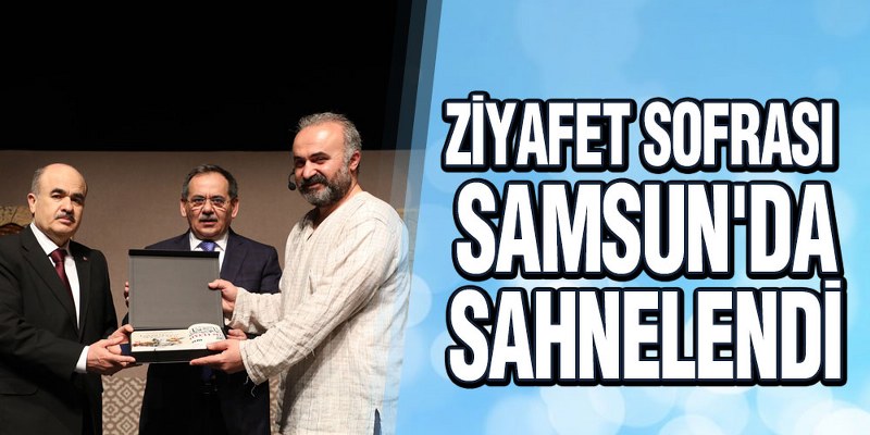 Ziyafet Sofrası Samsun’da Sahnelendi