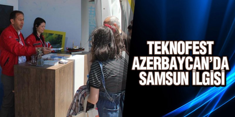 TEKNOFEST Azerbaycan’da Samsun ilgisi