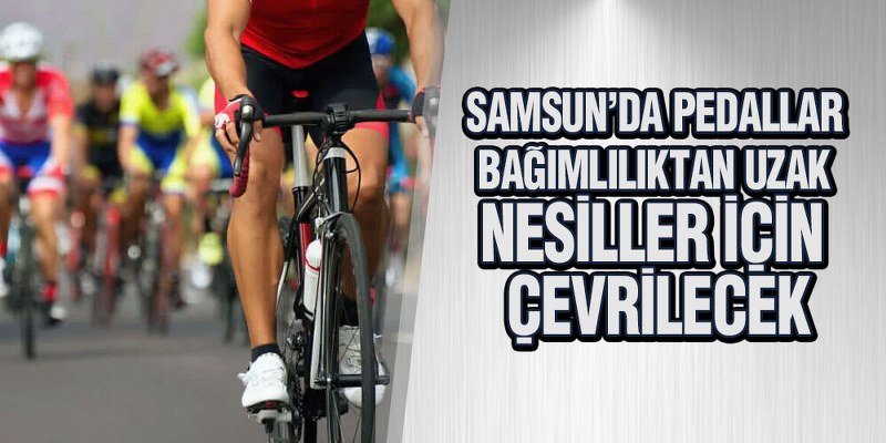 Samsun’da Pedallar Bağımlılıktan Uzak Nesiller İçin Çevrilecek