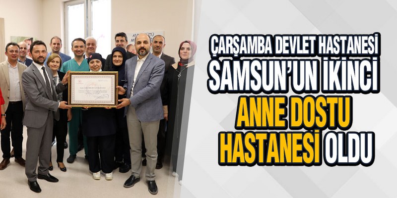 Çarşamba Devlet Hastanesi Samsun’un İkinci ‘Anne Dostu Hastanesi’ Oldu