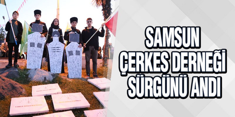 Samsun Çerkes Derneği Sürgünü Andı