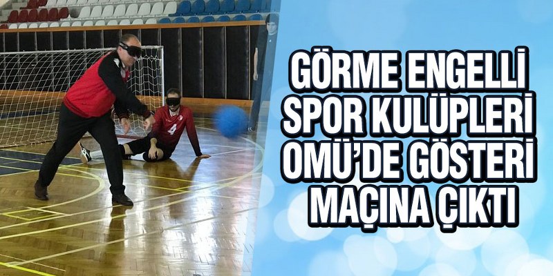 Görme Engelli Spor Kulüpleri OMÜ’de Gösteri Maçına Çıktı